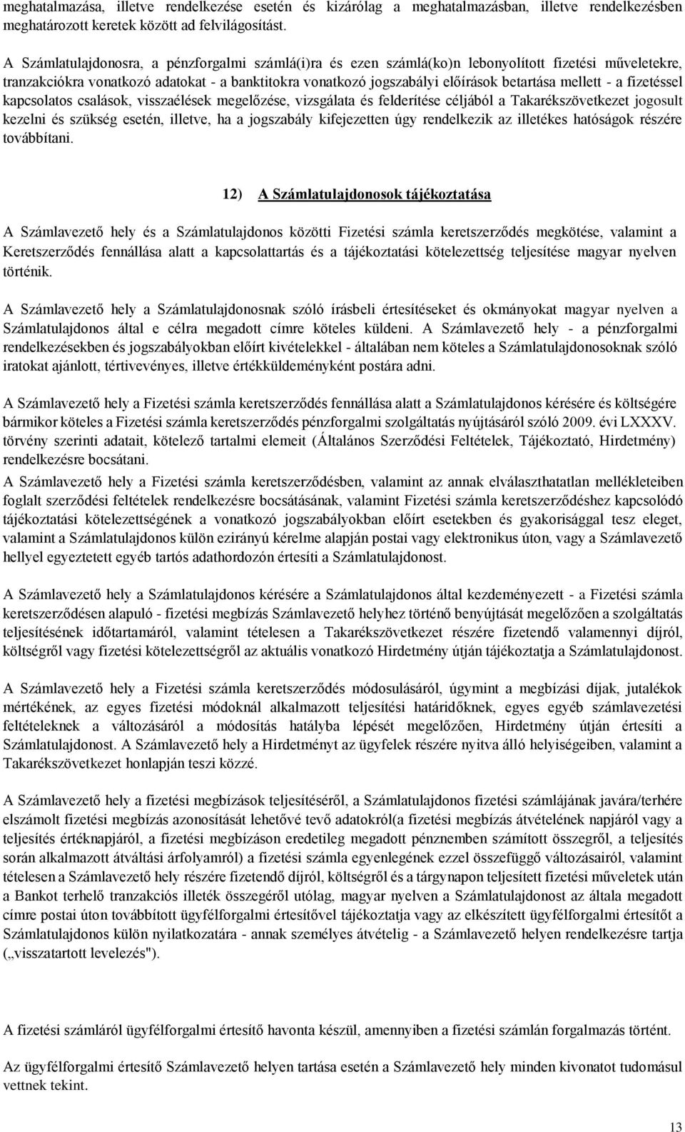 mellett - a fizetéssel kapcsolatos csalások, visszaélések megelőzése, vizsgálata és felderítése céljából a Takarékszövetkezet jogosult kezelni és szükség esetén, illetve, ha a jogszabály kifejezetten