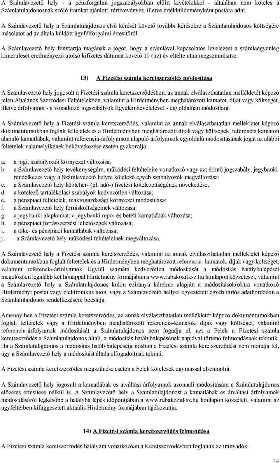 A Számlavezető hely fenntartja magának a jogot, hogy a számlával kapcsolatos levelezést a számlaegyenleg kimerülését eredményező utolsó kifizetés dátumát követő 10 (tíz) év eltelte után megsemmisítse.