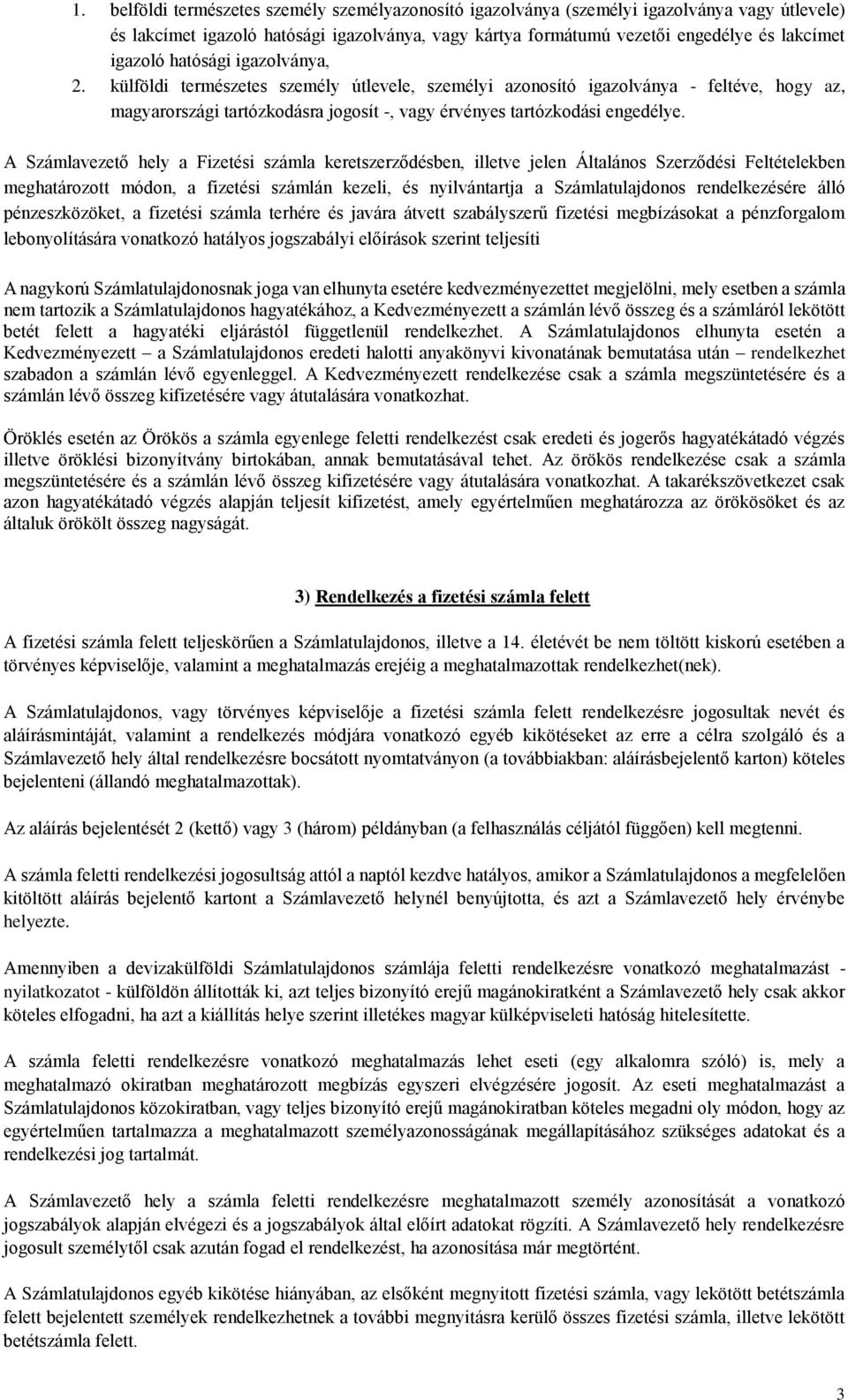 A Számlavezető hely a Fizetési számla keretszerződésben, illetve jelen Általános Szerződési Feltételekben meghatározott módon, a fizetési számlán kezeli, és nyilvántartja a Számlatulajdonos