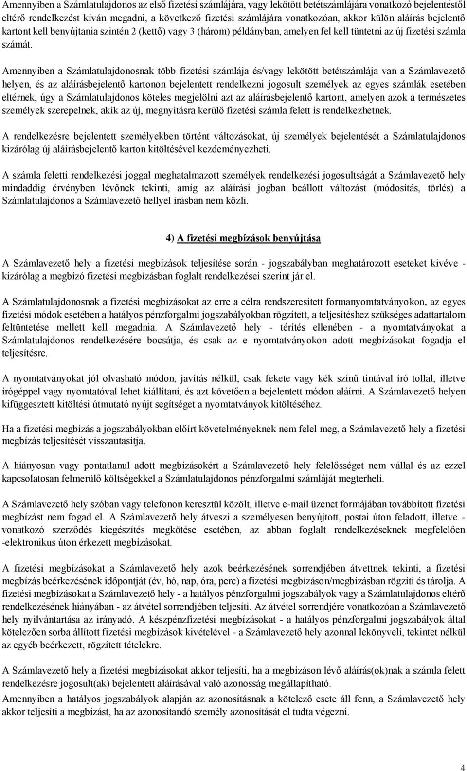 Amennyiben a Számlatulajdonosnak több fizetési számlája és/vagy lekötött betétszámlája van a Számlavezető helyen, és az aláírásbejelentő kartonon bejelentett rendelkezni jogosult személyek az egyes