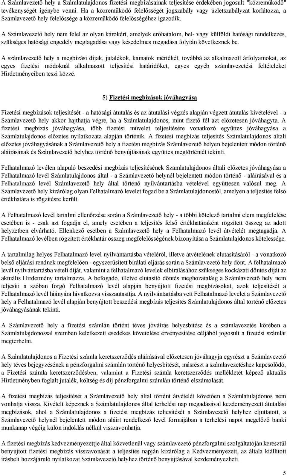 A Számlavezető hely nem felel az olyan károkért, amelyek erőhatalom, bel- vagy külföldi hatósági rendelkezés, szükséges hatósági engedély megtagadása vagy késedelmes megadása folytán következnek be.