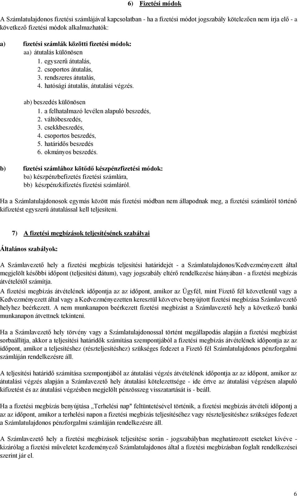a felhatalmazó levélen alapuló beszedés, 2. váltóbeszedés, 3. csekkbeszedés, 4. csoportos beszedés, 5. határidős beszedés 6. okmányos beszedés.