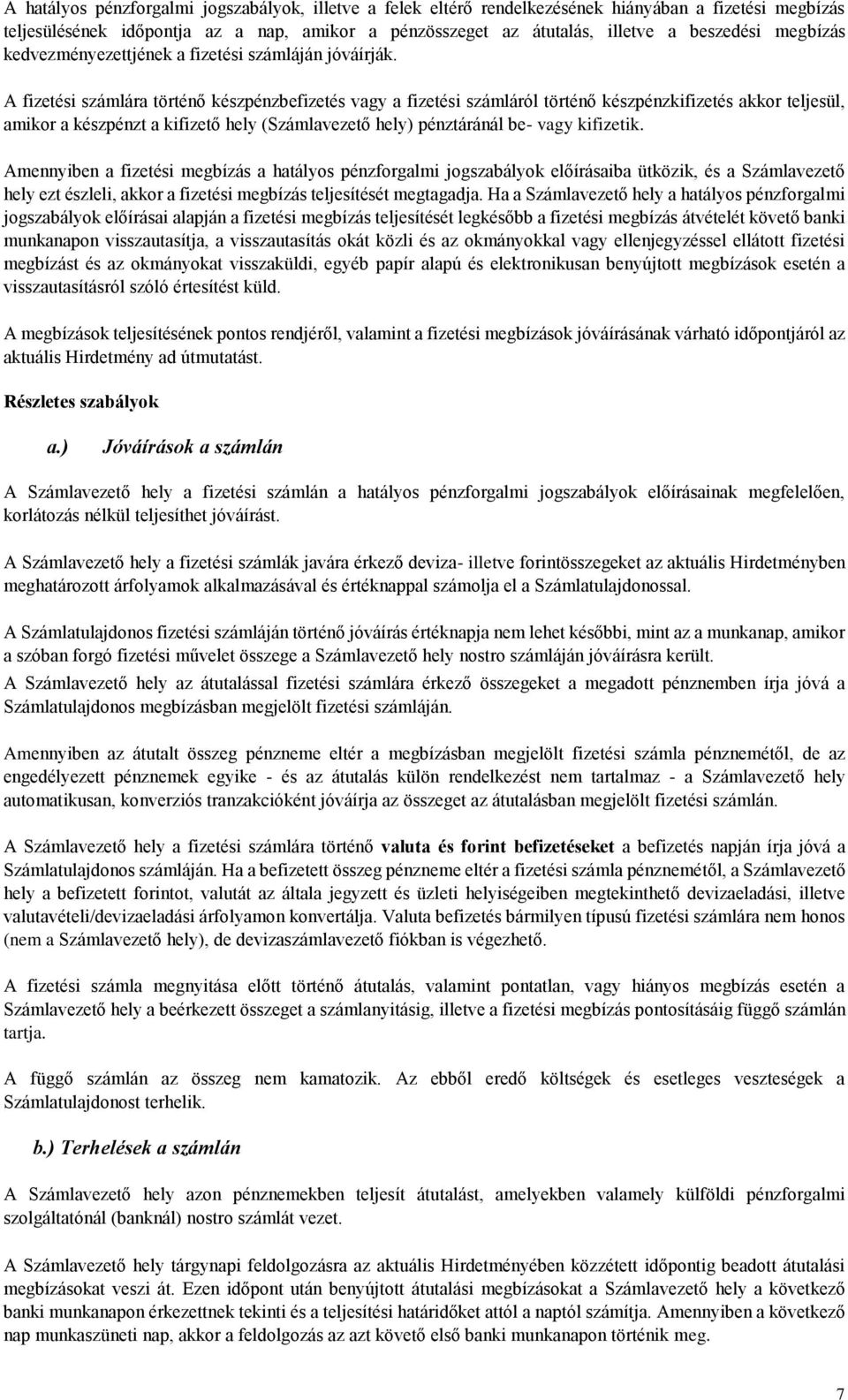 A fizetési számlára történő készpénzbefizetés vagy a fizetési számláról történő készpénzkifizetés akkor teljesül, amikor a készpénzt a kifizető hely (Számlavezető hely) pénztáránál be- vagy kifizetik.