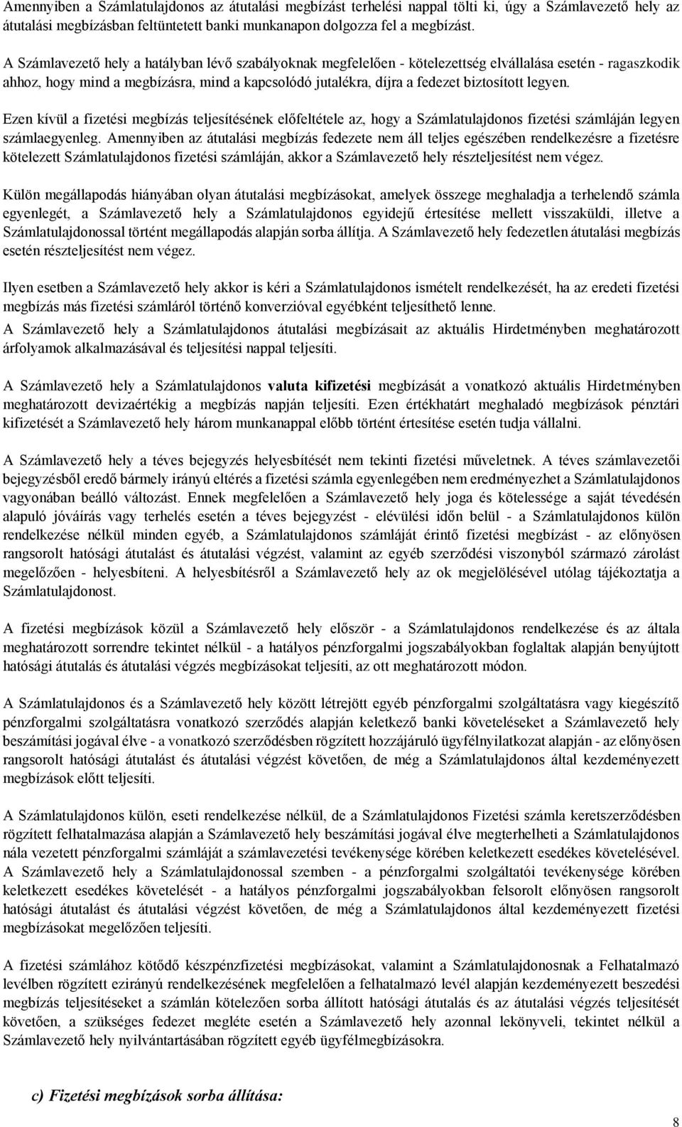 legyen. Ezen kívül a fizetési megbízás teljesítésének előfeltétele az, hogy a Számlatulajdonos fizetési számláján legyen számlaegyenleg.