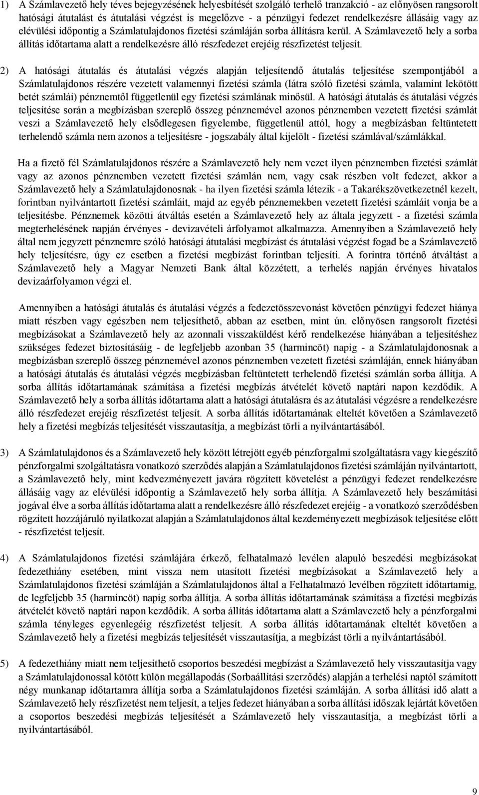 A Számlavezető hely a sorba állítás időtartama alatt a rendelkezésre álló részfedezet erejéig részfizetést teljesít.