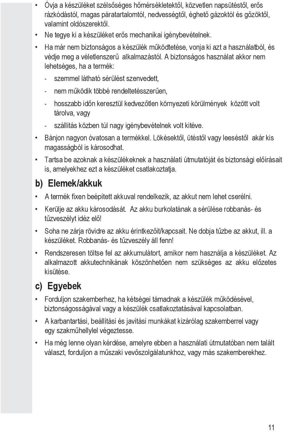 A biztonságos használat akkor nem lehetséges, ha a termék: - szemmel látható sérülést szenvedett, - nem működik többé rendeltetésszerűen, - hosszabb időn keresztül kedvezőtlen környezeti körülmények