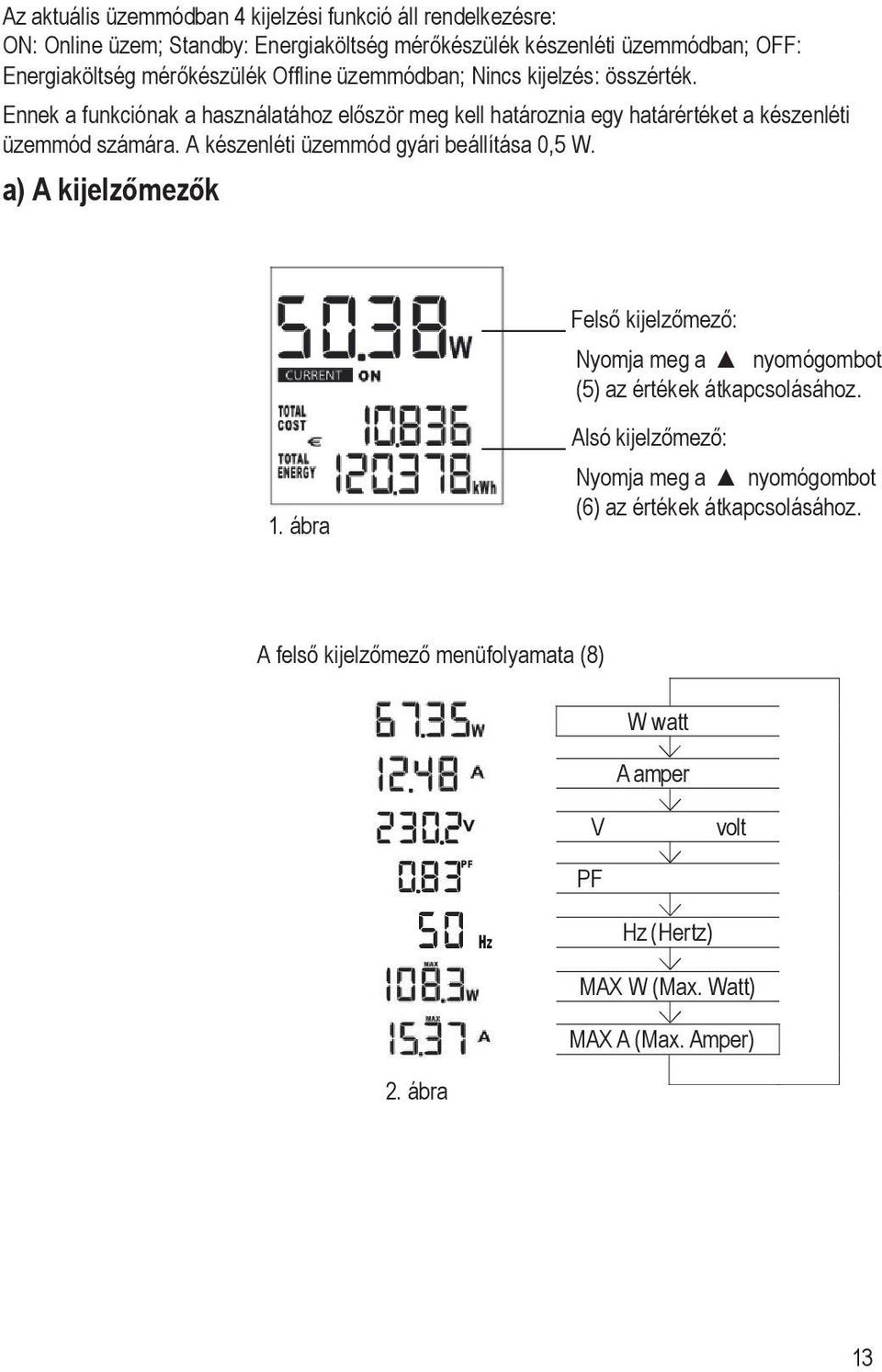 A készenléti üzemmód gyári beállítása 0,5 W. a) A kijelzőmezők 1. ábra Felső kijelzőmező: Nyomja meg a nyomógombot (5) az értékek átkapcsolásához.