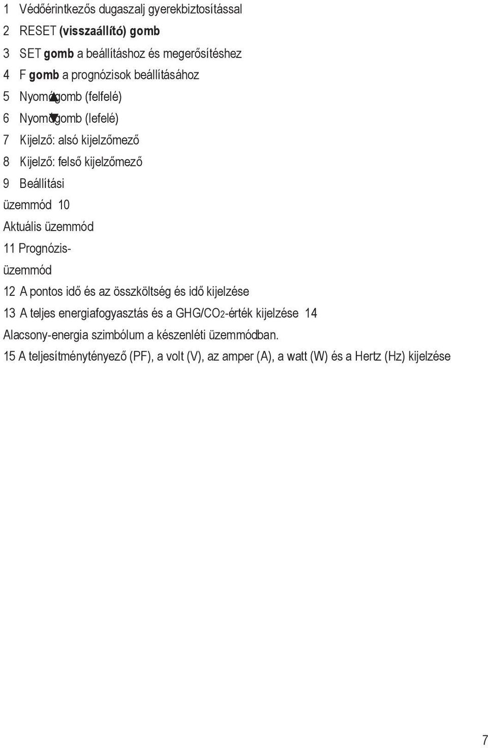 Aktuális üzemmód 11 Prognózisüzemmód 12 A pontos idő és az összköltség és idő kijelzése 13 A teljes energiafogyasztás és a GHG/CO2-érték