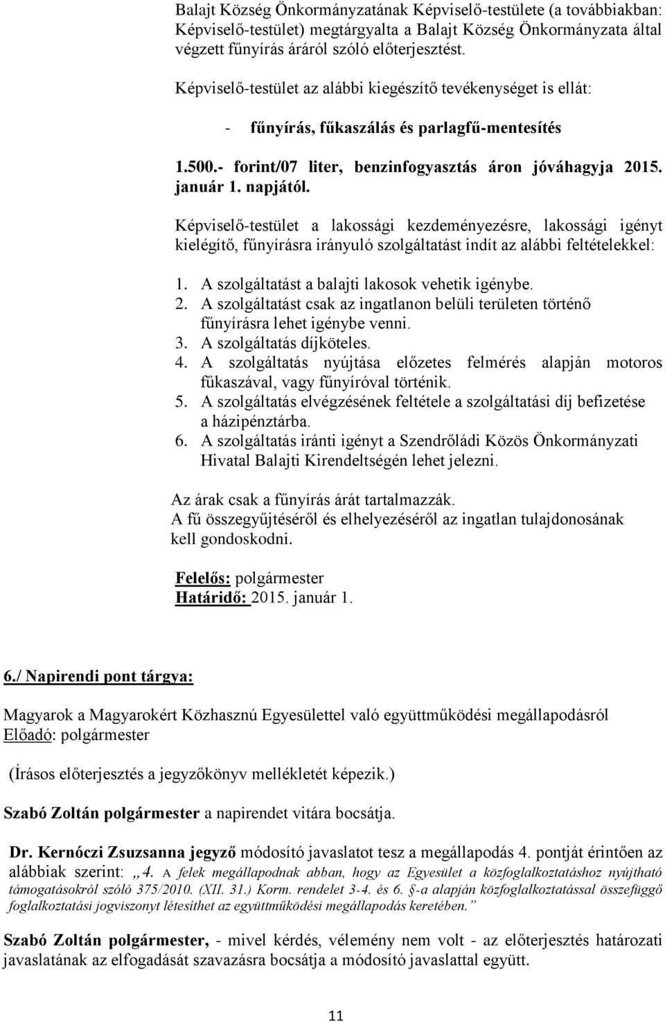 Képviselő-testület a lakossági kezdeményezésre, lakossági igényt kielégítő, fűnyírásra irányuló szolgáltatást indít az alábbi feltételekkel: 1. A szolgáltatást a balajti lakosok vehetik igénybe. 2.