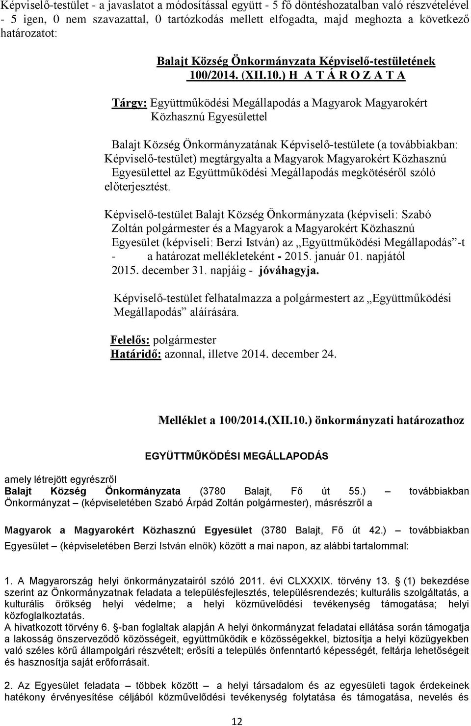 Képviselő-testület) megtárgyalta a Magyarok Magyarokért Közhasznú Egyesülettel az Együttműködési Megállapodás megkötéséről szóló előterjesztést.