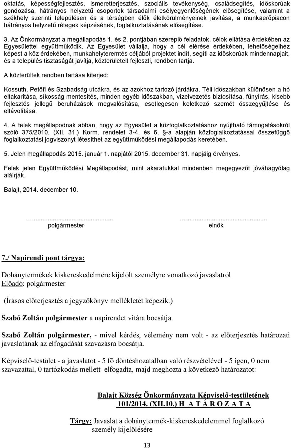 Az Önkormányzat a megállapodás 1. és 2. pontjában szereplő feladatok, célok ellátása érdekében az Egyesülettel együttműködik.