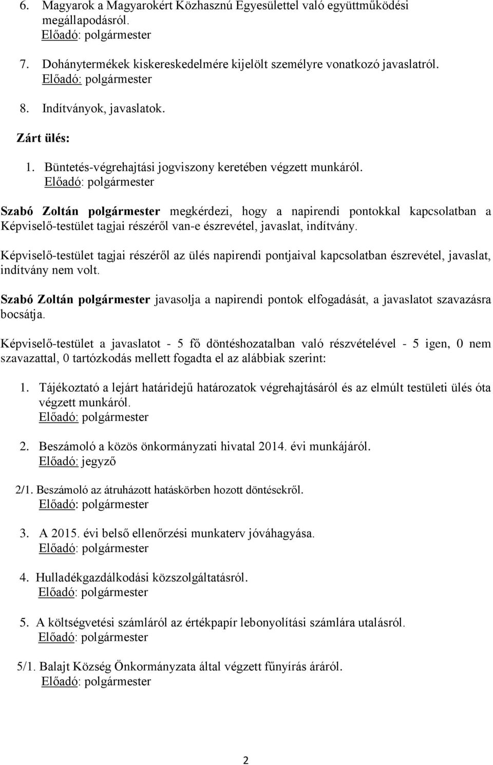 Szabó Zoltán polgármester megkérdezi, hogy a napirendi pontokkal kapcsolatban a Képviselő-testület tagjai részéről van-e észrevétel, javaslat, indítvány.