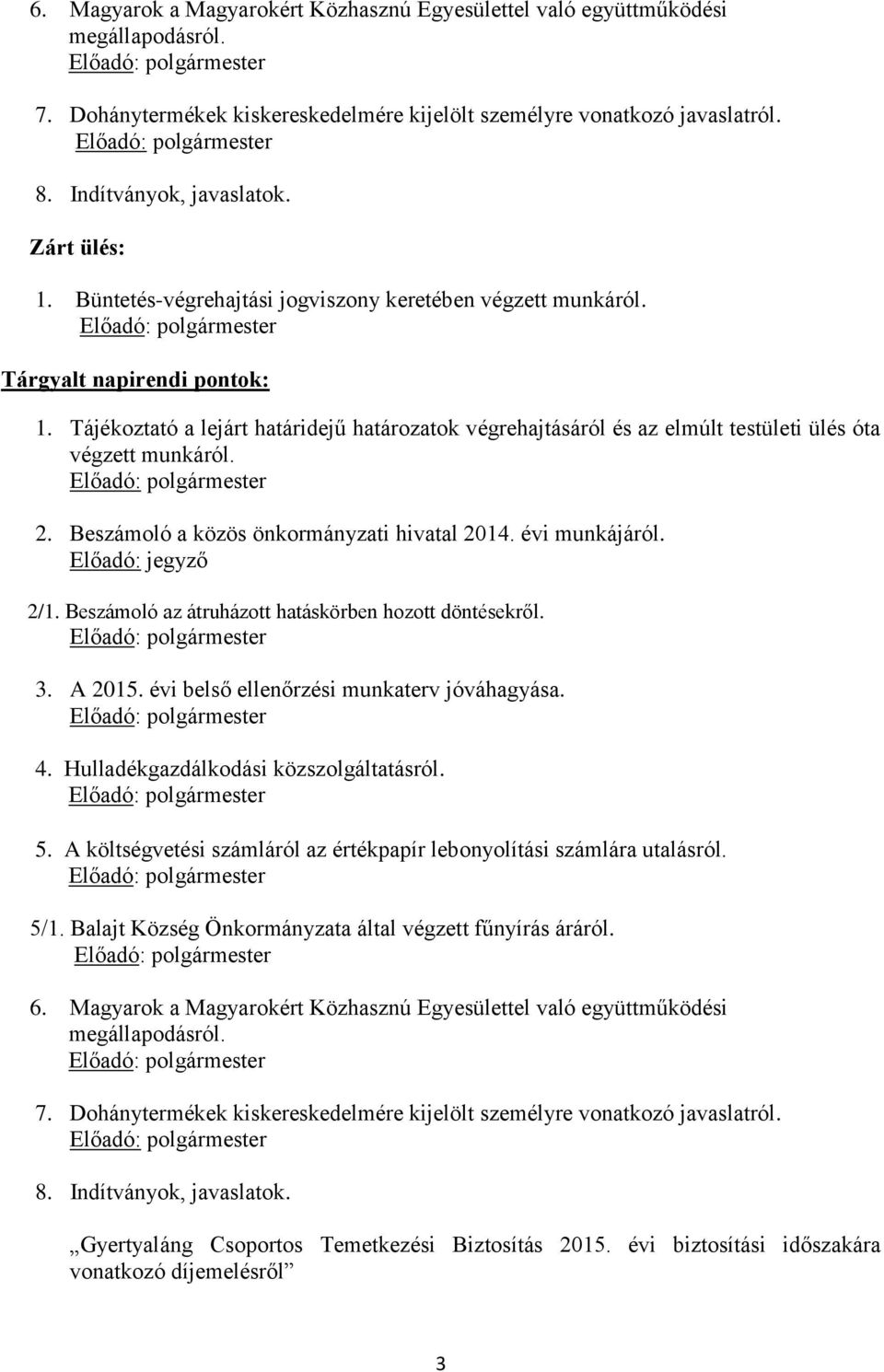 Tájékoztató a lejárt határidejű határozatok végrehajtásáról és az elmúlt testületi ülés óta végzett munkáról. 2. Beszámoló a közös önkormányzati hivatal 2014. évi munkájáról. Előadó: jegyző 2/1.