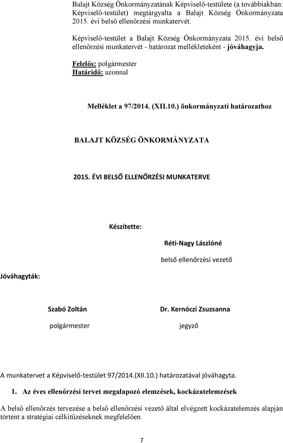 ) önkormányzati határozathoz BALAJT KÖZSÉG ÖNKORMÁNYZATA 2015. ÉVI BELSŐ ELLENŐRZÉSI MUNKATERVE Készítette: Réti-Nagy Lászlóné belső ellenőrzési vezető Jóváhagyták: Szabó Zoltán polgármester Dr.