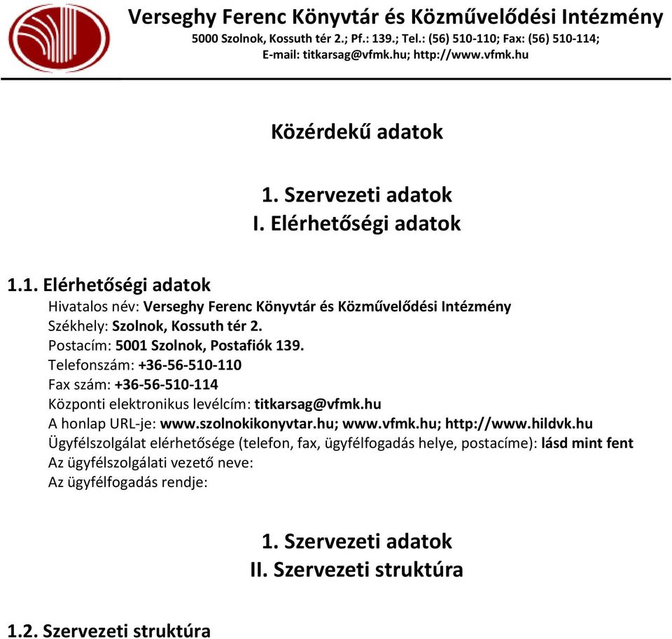 Telefonszám: +36-56-510-110 Fax szám: +36-56-510-114 Központi elektronikus levélcím: titkarsag@vfmk.hu A honlap URL-je: www.szolnokikonyvtar.hu; www.vfmk.hu; http://www.hildvk.