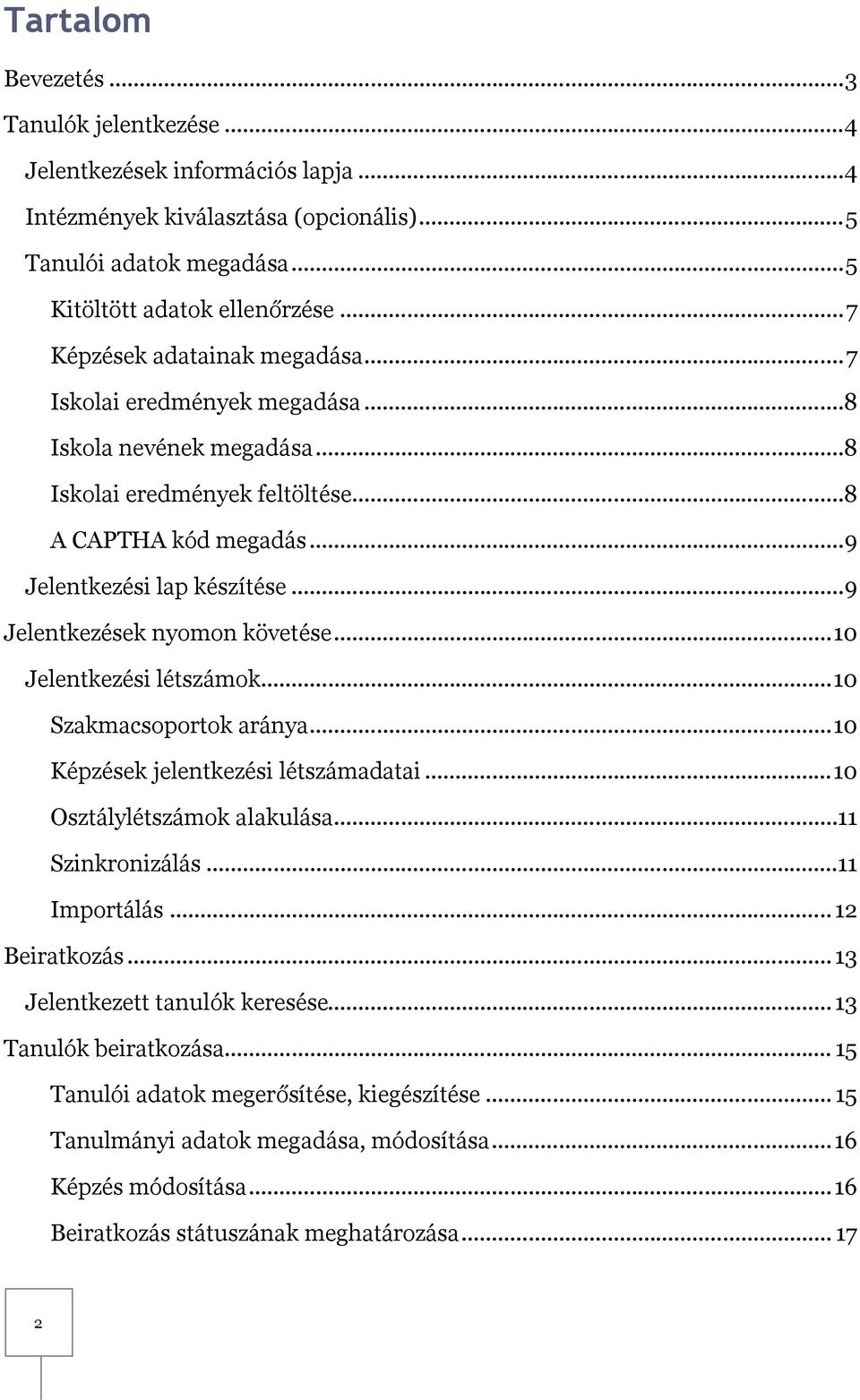 .. 9 Jelentkezések nyomon követése... 10 Jelentkezési létszámok... 10 Szakmacsoportok aránya... 10 Képzések jelentkezési létszámadatai... 10 Osztálylétszámok alakulása...11 Szinkronizálás.