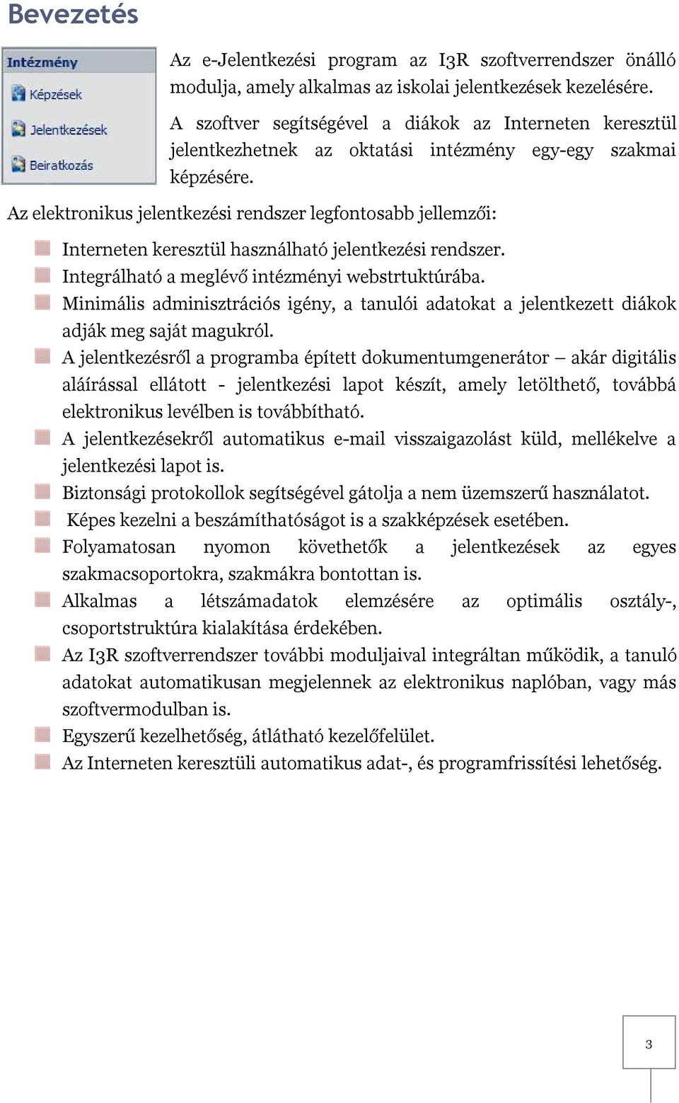 Az elektronikus jelentkezési rendszer legfontosabb jellemzői: Interneten keresztül használható jelentkezési rendszer. Integrálható a meglévő intézményi webstrtuktúrába.