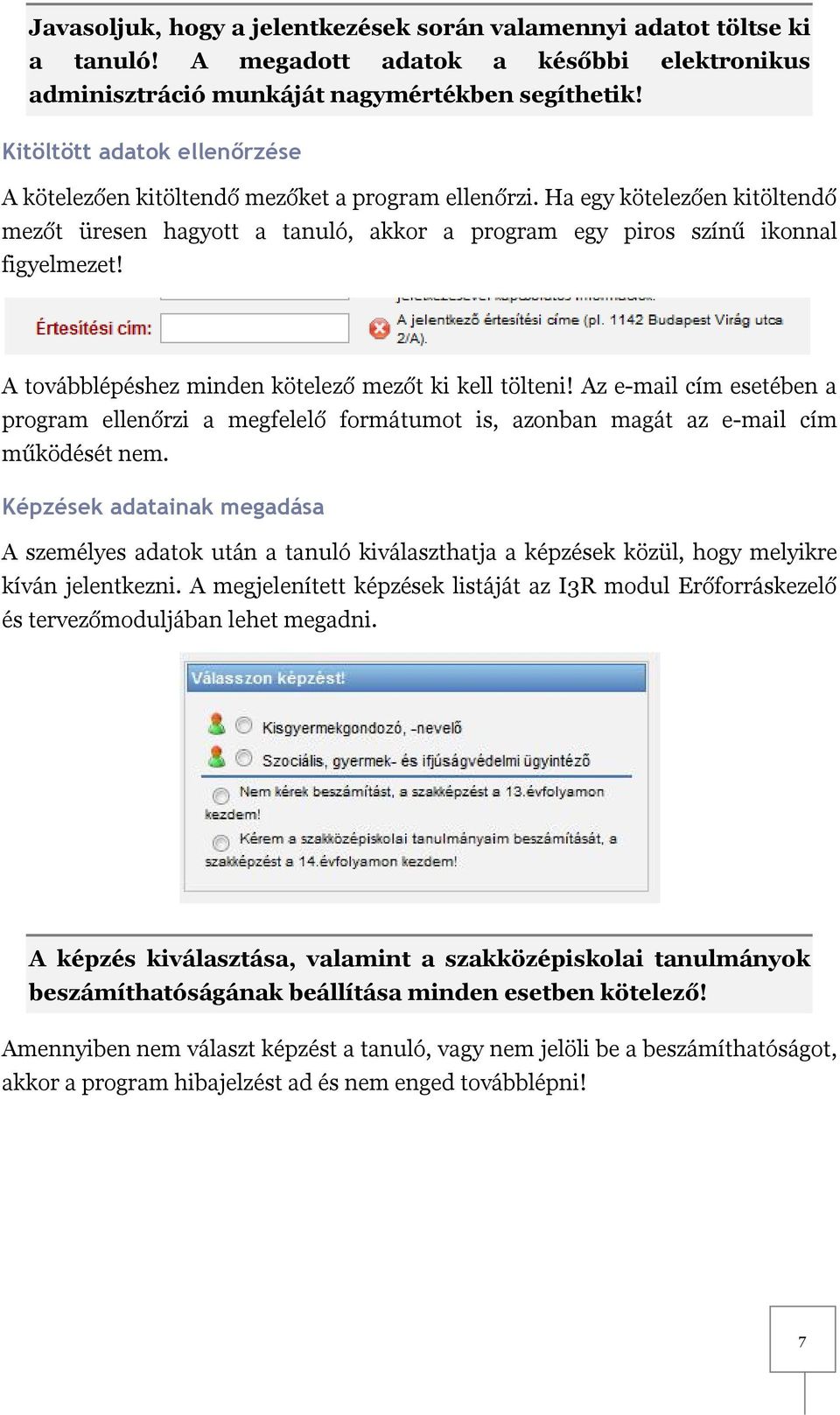 A továbblépéshez minden kötelező mezőt ki kell tölteni! Az e-mail cím esetében a program ellenőrzi a megfelelő formátumot is, azonban magát az e-mail cím működését nem.