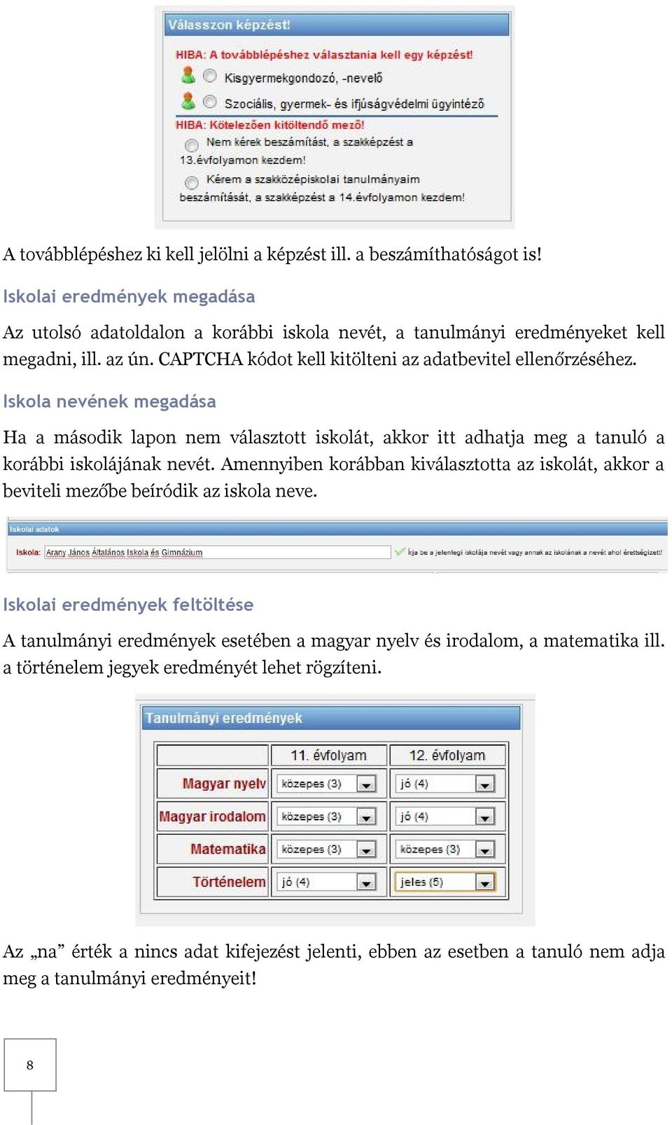 Iskola nevének megadása Ha a második lapon nem választott iskolát, akkor itt adhatja meg a tanuló a korábbi iskolájának nevét.