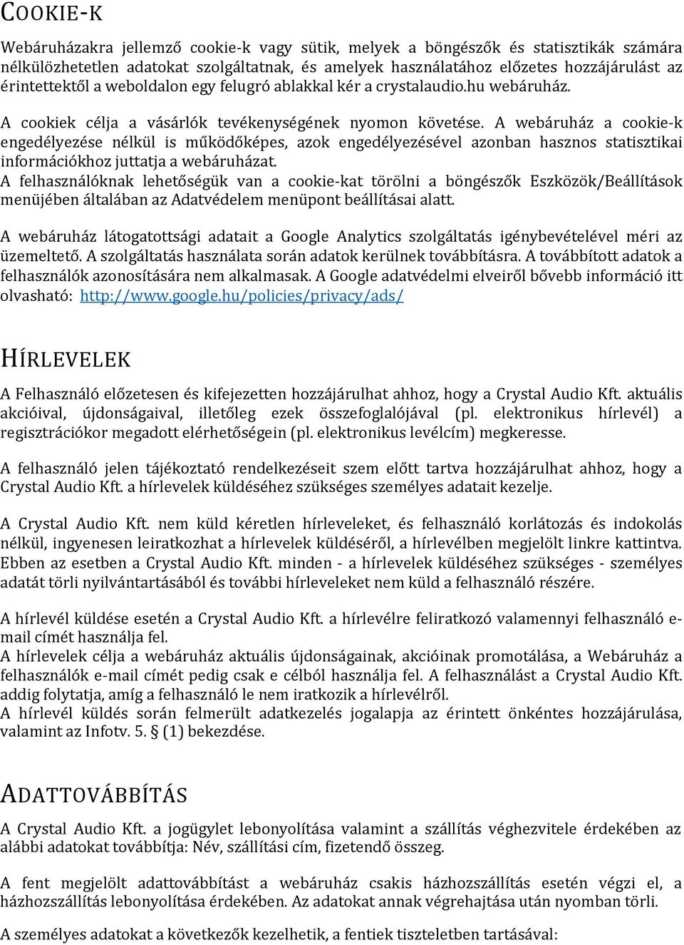 A webáruház a cookie-k engedélyezése nélkül is működőképes, azok engedélyezésével azonban hasznos statisztikai információkhoz juttatja a webáruházat.