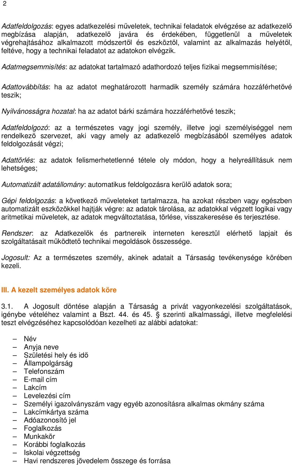 Adatmegsemmisítés: az adatokat tartalmazó adathordozó teljes fizikai megsemmisítése; Adattovábbítás: ha az adatot meghatározott harmadik személy számára hozzáférhetővé teszik; Nyilvánosságra hozatal: