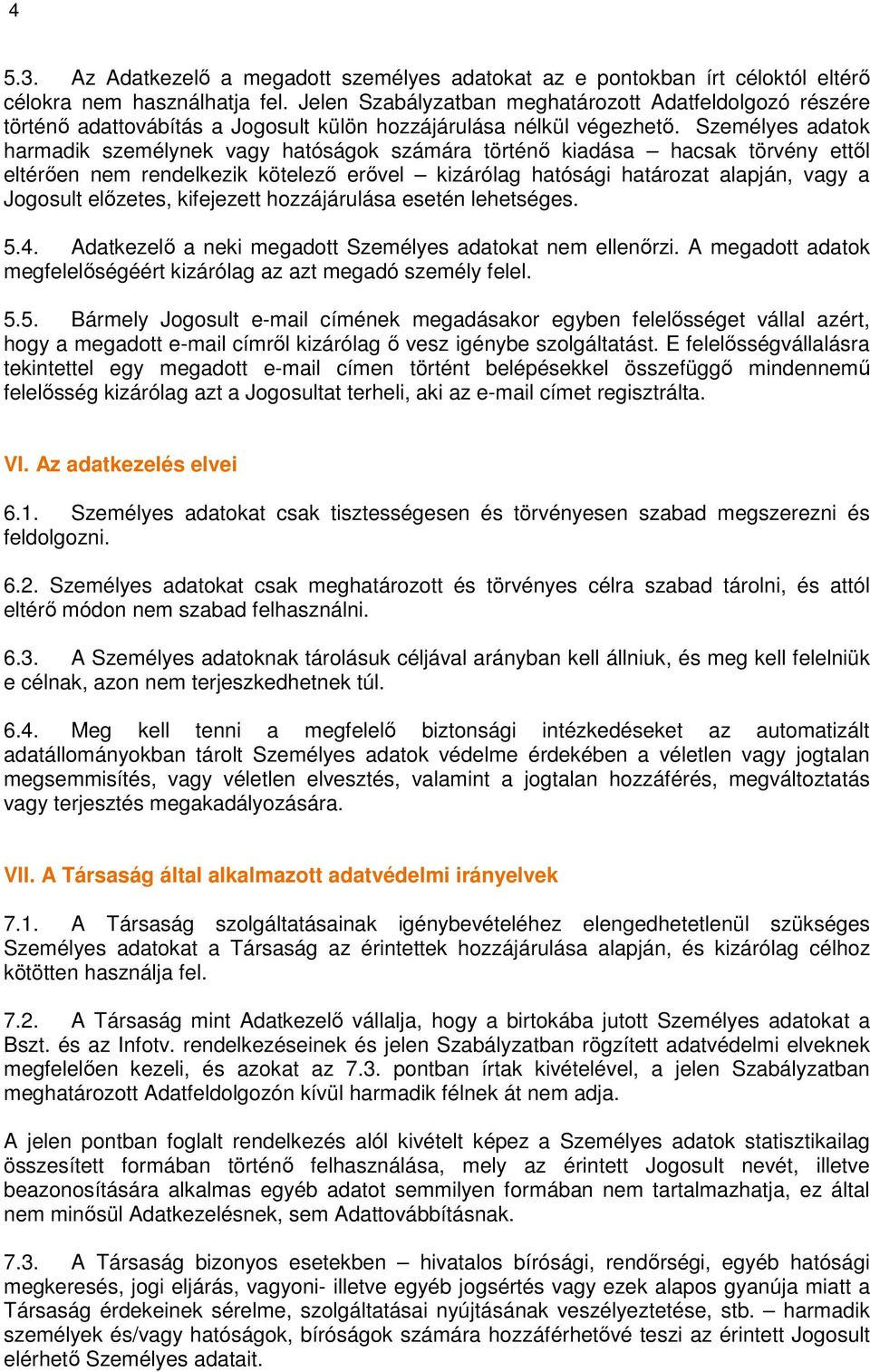 Személyes adatok harmadik személynek vagy hatóságok számára történő kiadása hacsak törvény ettől eltérően nem rendelkezik kötelező erővel kizárólag hatósági határozat alapján, vagy a Jogosult