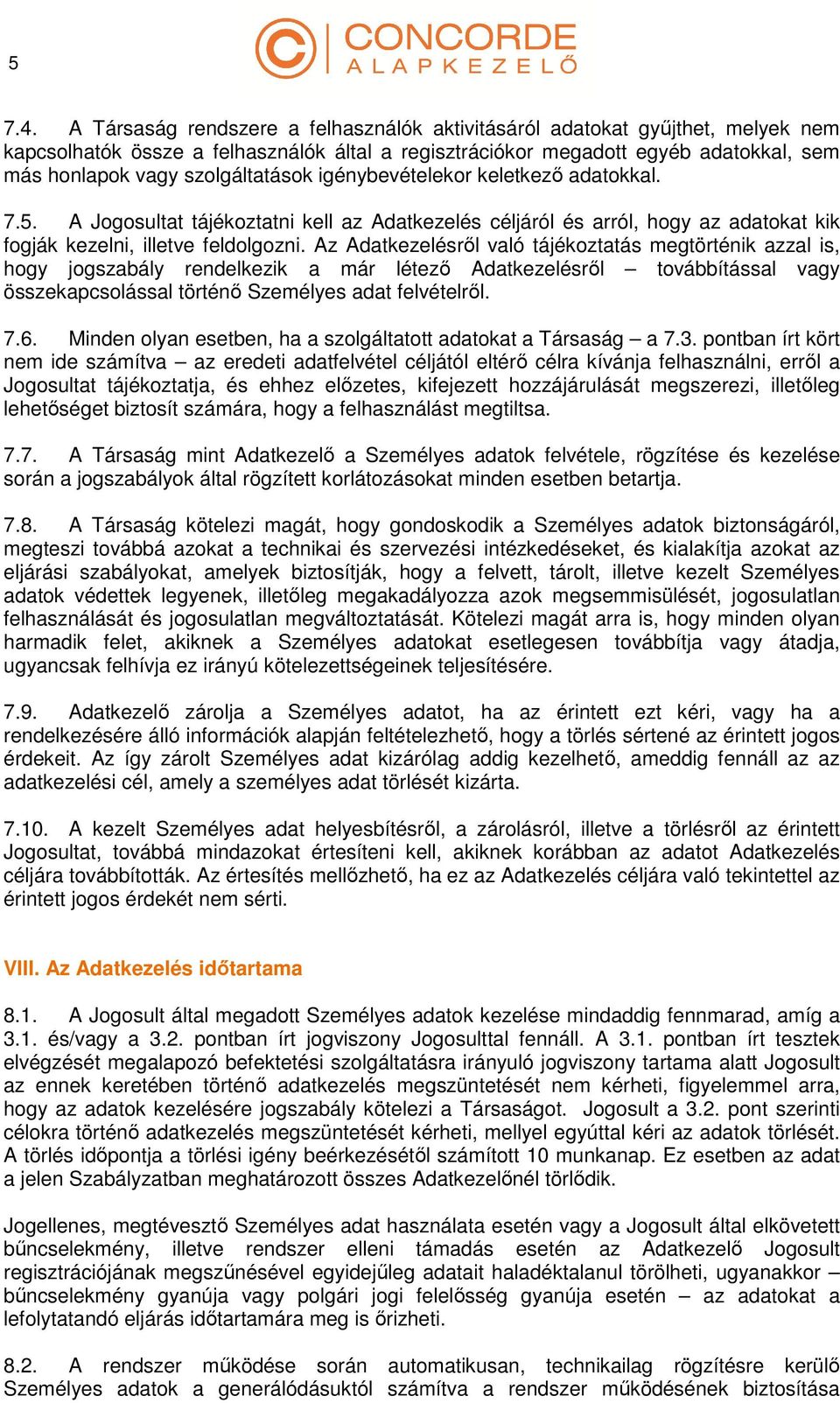 szolgáltatások igénybevételekor keletkező adatokkal. 7.5. A Jogosultat tájékoztatni kell az Adatkezelés céljáról és arról, hogy az adatokat kik fogják kezelni, illetve feldolgozni.