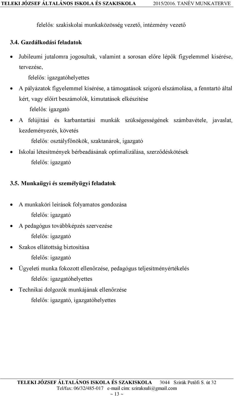 szigorú elszámolása, a fenntartó által kért, vagy előírt beszámolók, kimutatások elkészítése felelős: igazgató A felújítási és karbantartási munkák szükségességének számbavétele, javaslat,