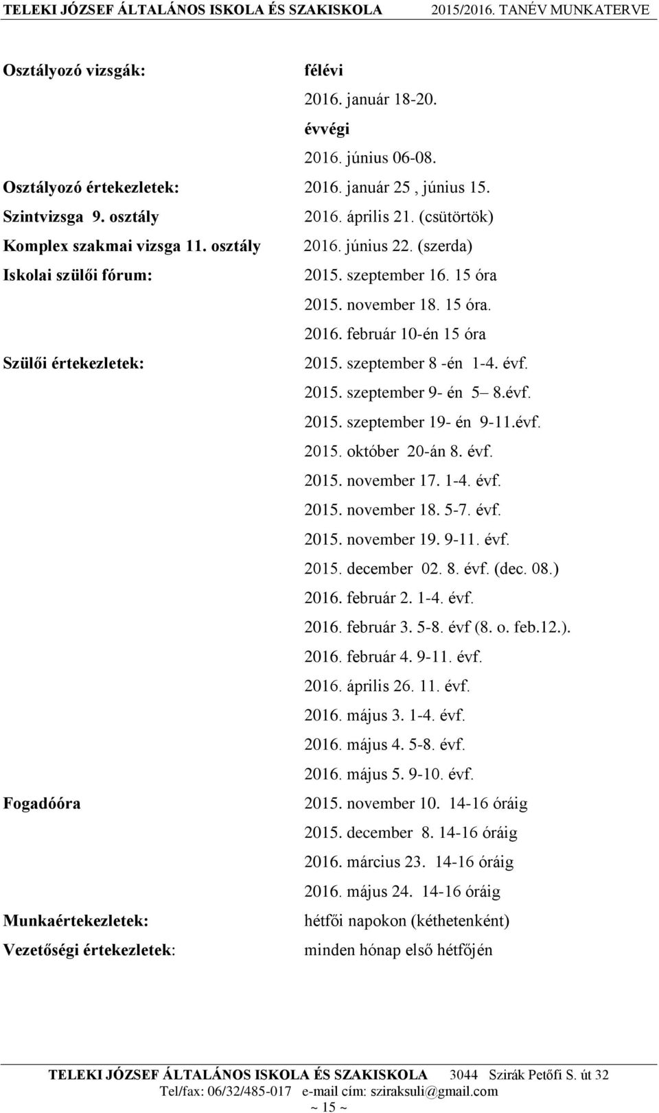 szeptember 8 -én 1-4. évf. 2015. szeptember 9- én 5 8.évf. 2015. szeptember 19- én 9-11.évf. 2015. október 20-án 8. évf. 2015. november 17. 1-4. évf. 2015. november 18. 5-7. évf. 2015. november 19.