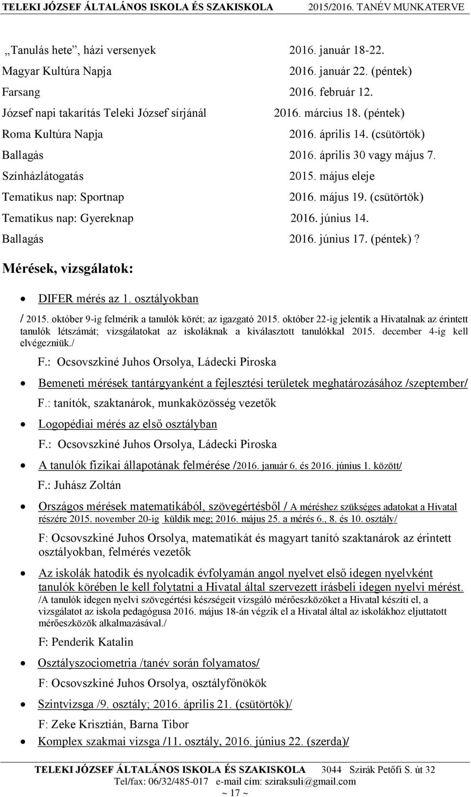 (csütörtök) Tematikus nap: Gyereknap 2016. június 14. Ballagás 2016. június 17. (péntek)? Mérések, vizsgálatok: DIFER mérés az 1. osztályokban / 2015.