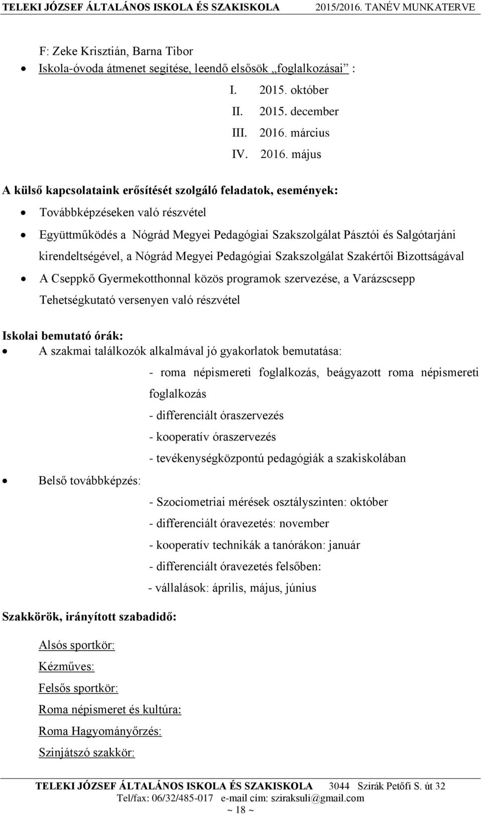 május A külső kapcsolataink erősítését szolgáló feladatok, események: Továbbképzéseken való részvétel Együttműködés a Nógrád Megyei Pedagógiai Szakszolgálat Pásztói és Salgótarjáni kirendeltségével,