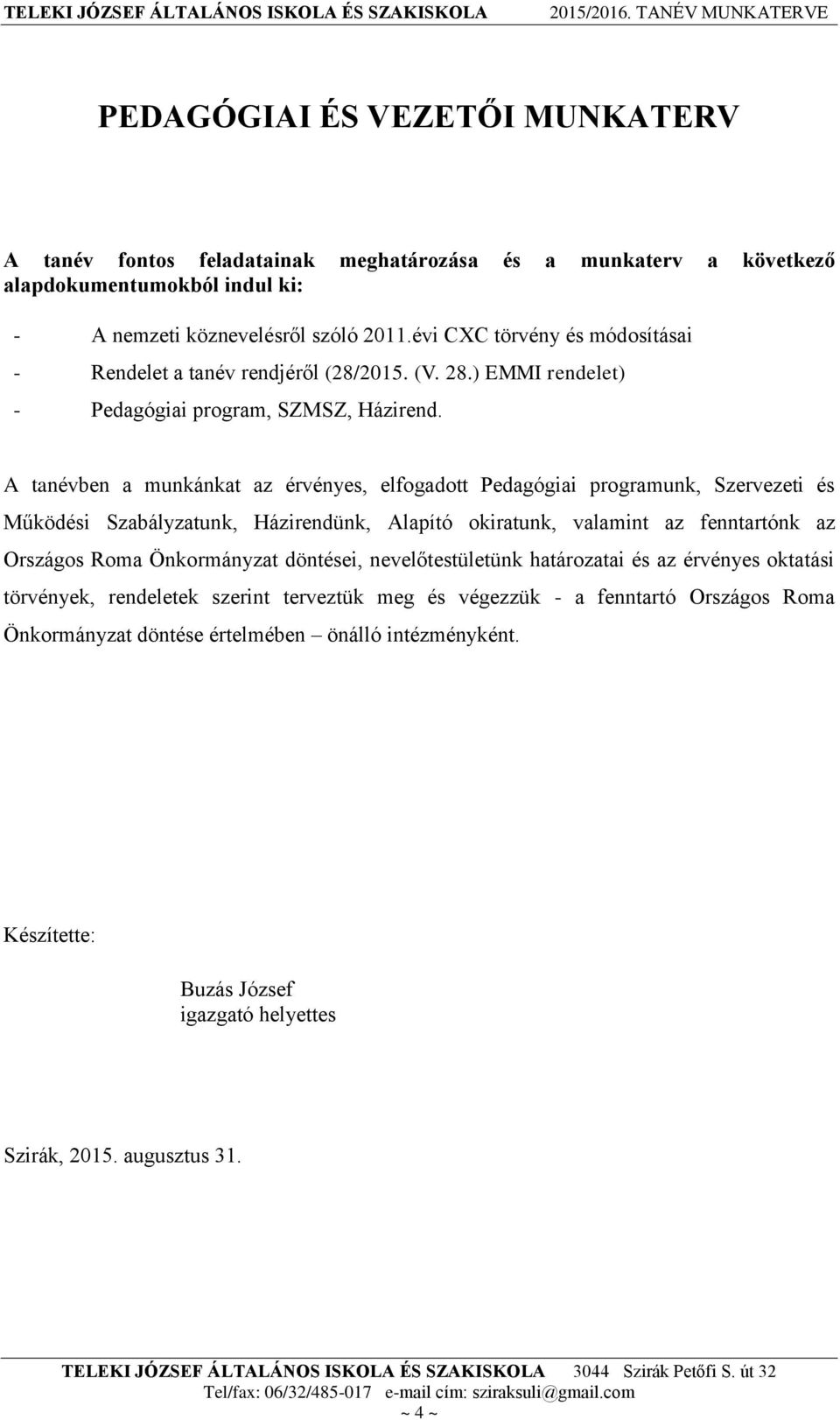 A tanévben a munkánkat az érvényes, elfogadott Pedagógiai programunk, Szervezeti és Működési Szabályzatunk, Házirendünk, Alapító okiratunk, valamint az fenntartónk az Országos Roma