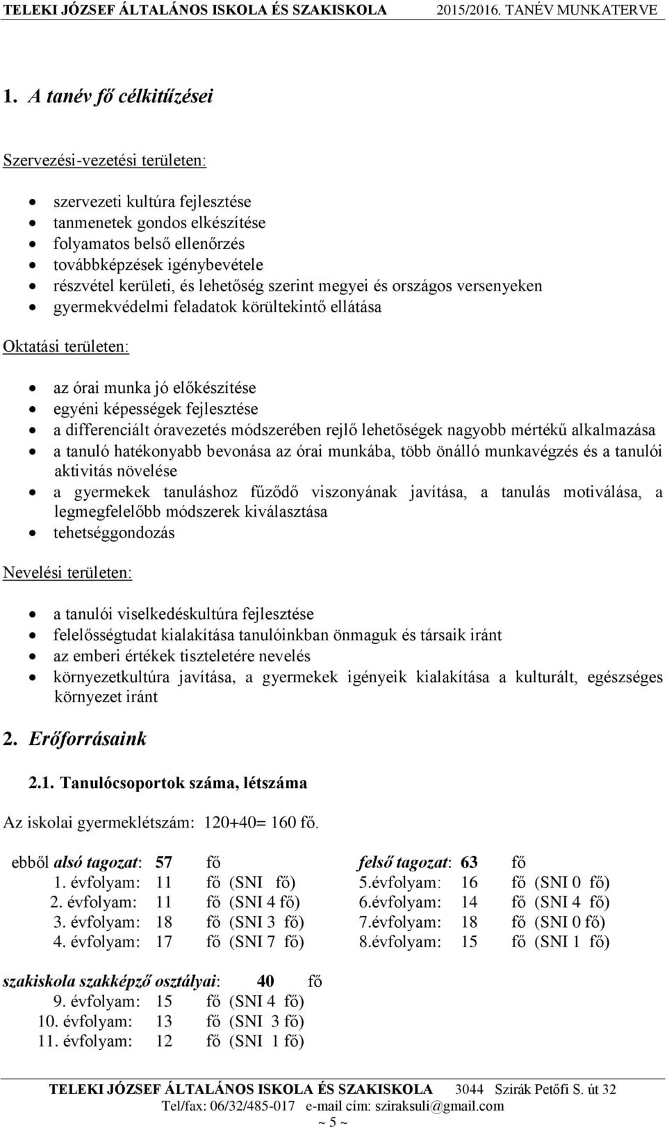 óravezetés módszerében rejlő lehetőségek nagyobb mértékű alkalmazása a tanuló hatékonyabb bevonása az órai munkába, több önálló munkavégzés és a tanulói aktivitás növelése a gyermekek tanuláshoz