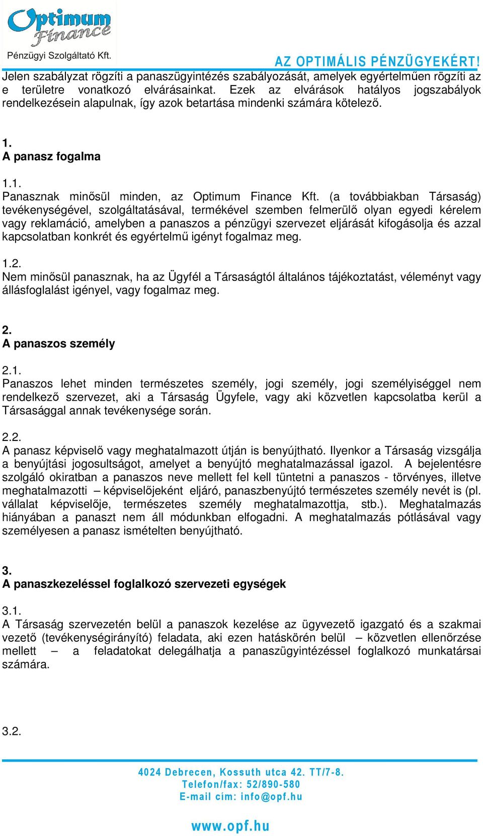 (a továbbiakban Társaság) tevékenységével, szolgáltatásával, termékével szemben felmerülő olyan egyedi kérelem vagy reklamáció, amelyben a panaszos a pénzügyi szervezet eljárását kifogásolja és azzal