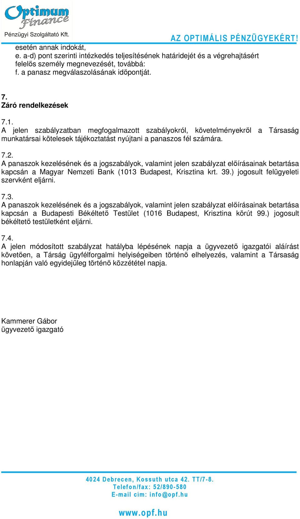 A panaszok kezelésének és a jogszabályok, valamint jelen szabályzat előírásainak betartása kapcsán a Magyar Nemzeti Bank (1013 Budapest, Krisztina krt. 39.) jogosult felügyeleti szervként eljárni. 7.