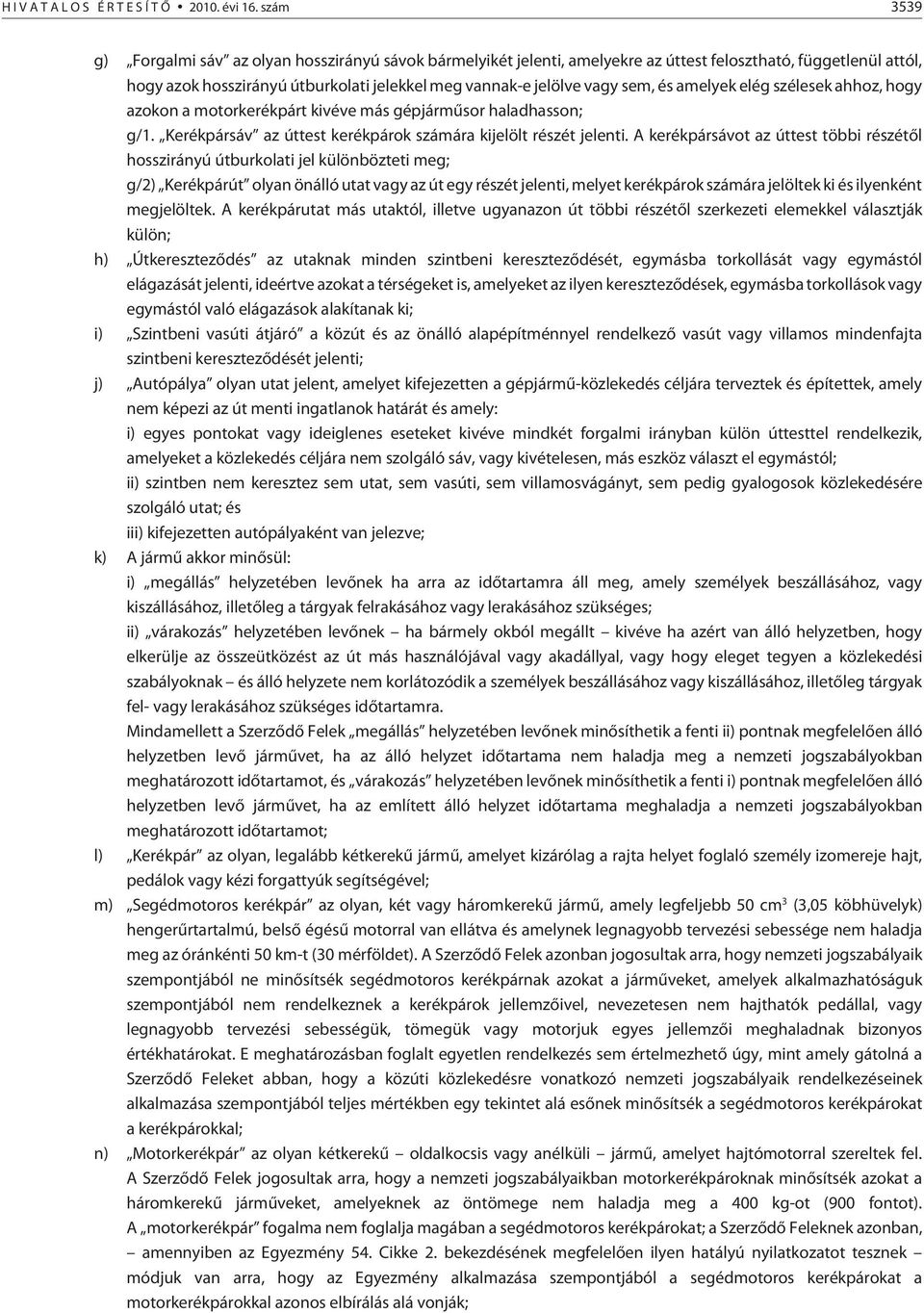 és amelyek elég szélesek ahhoz, hogy azokon a motorkerékpárt kivéve más gépjármûsor haladhasson; g/1. Kerékpársáv az úttest kerékpárok számára kijelölt részét jelenti.