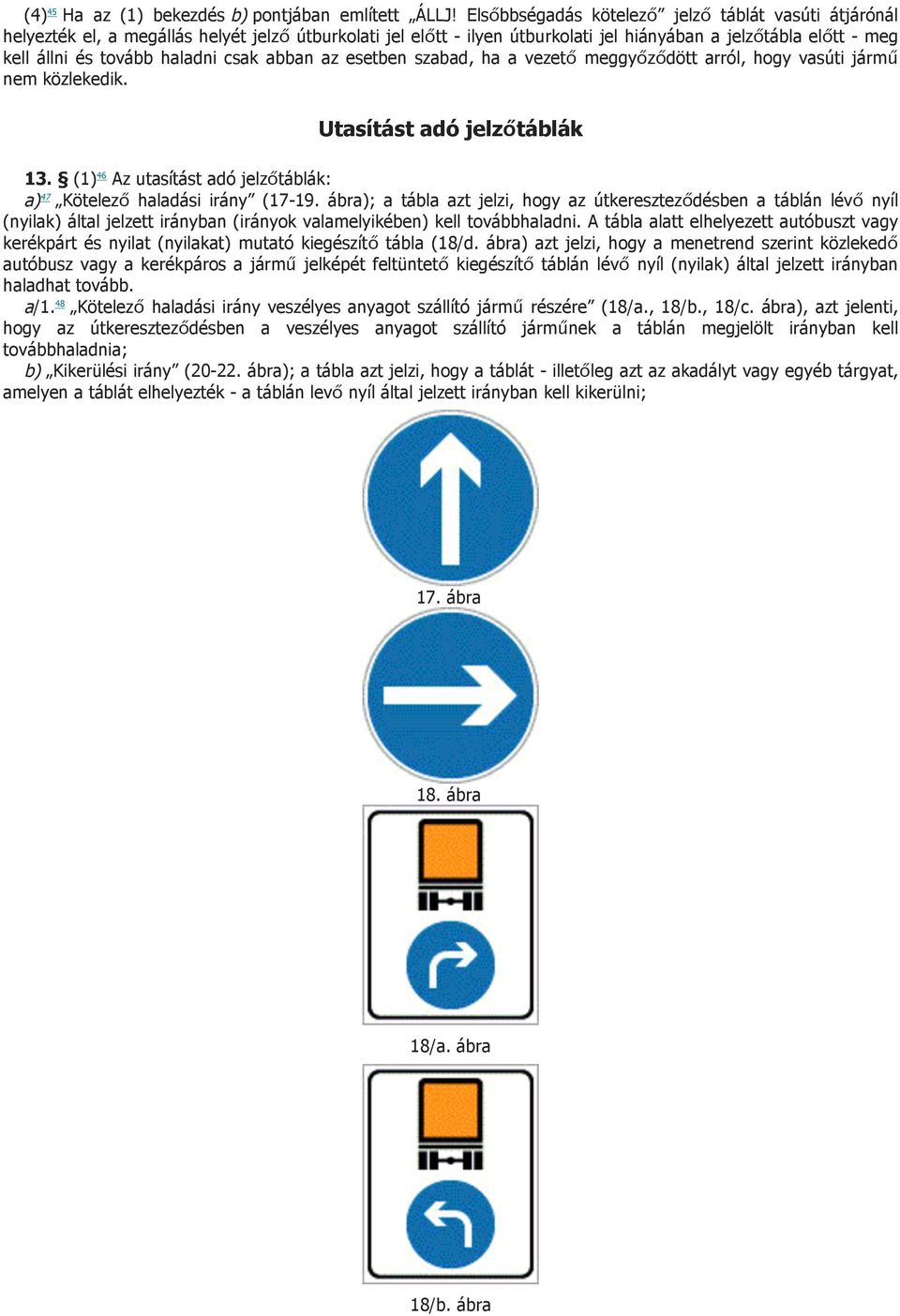haladni csak abban az esetben szabad, ha a vezető meggyőződött arról, hogy vasúti jármű nem közlekedik. Utasítást adó jelzőtáblák 13.
