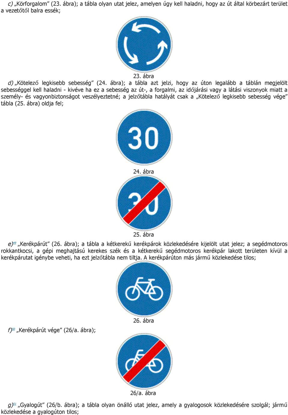 vagyonbiztonságot veszélyeztetné; a jelzőtábla hatályát csak a Kötelező legkisebb sebesség vége tábla (25. ábra) oldja fel; 24. ábra 25. ábra e) 49 Kerékpárút (26.