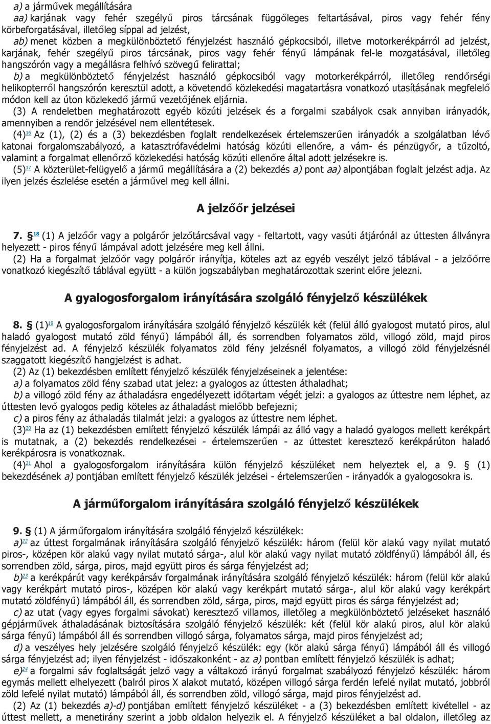 hangszórón vagy a megállásra felhívó szövegű felirattal; b) a megkülönböztető fényjelzést használó gépkocsiból vagy motorkerékpárról, illetőleg rendőrségi helikopterről hangszórón keresztül adott, a