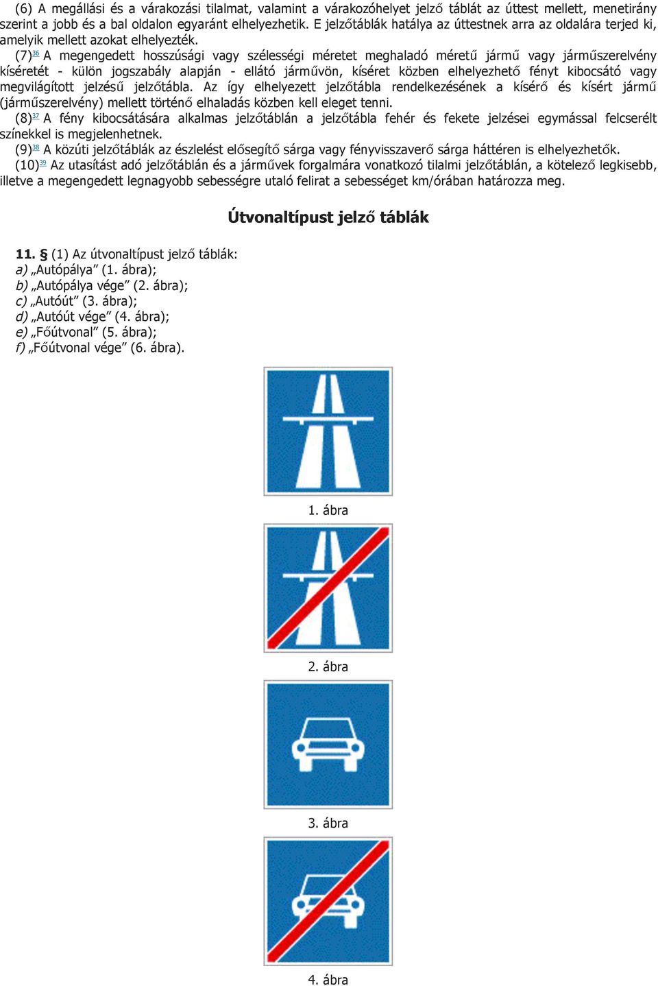 (7) 36 A megengedett hosszúsági vagy szélességi méretet meghaladó méretű jármű vagy járműszerelvény kíséretét - külön jogszabály alapján - ellátó járművön, kíséret közben elhelyezhető fényt kibocsátó