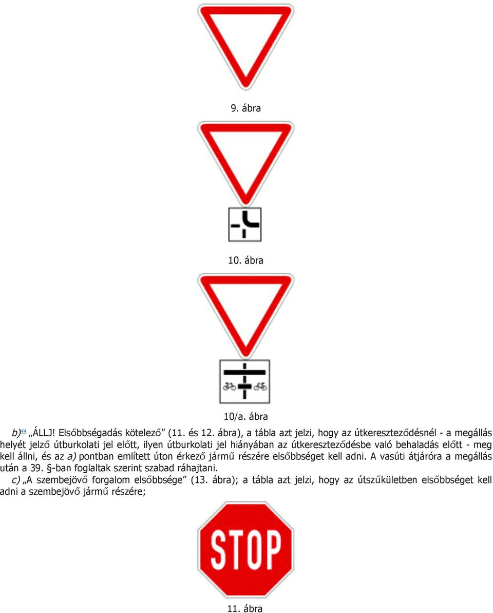 útkereszteződésbe való behaladás előtt - meg kell állni, és az a) pontban említett úton érkező jármű részére elsőbbséget kell adni.
