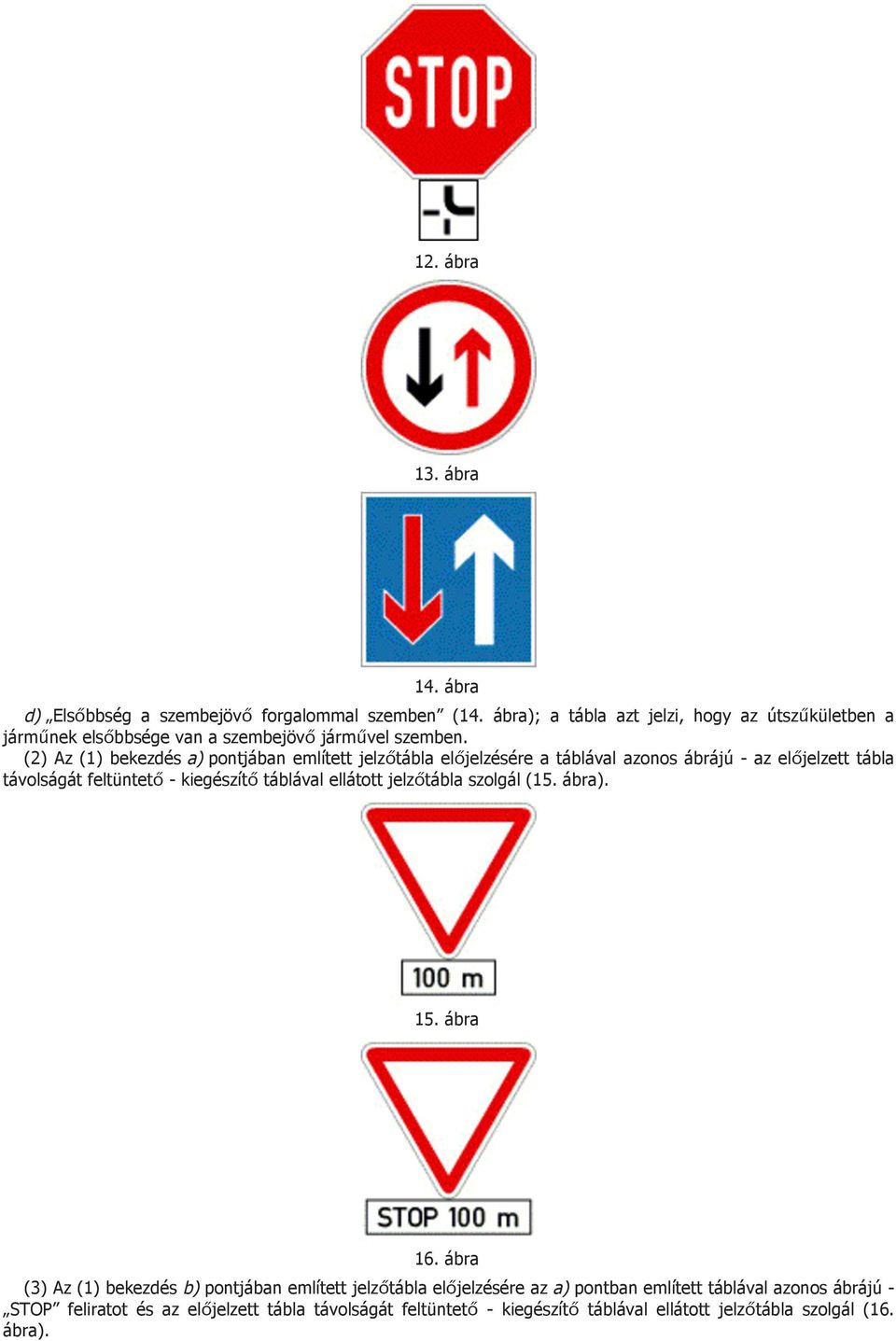 (2) Az (1) bekezdés a) pontjában említett jelzőtábla előjelzésére a táblával azonos ábrájú - az előjelzett tábla távolságát feltüntető - kiegészítő táblával