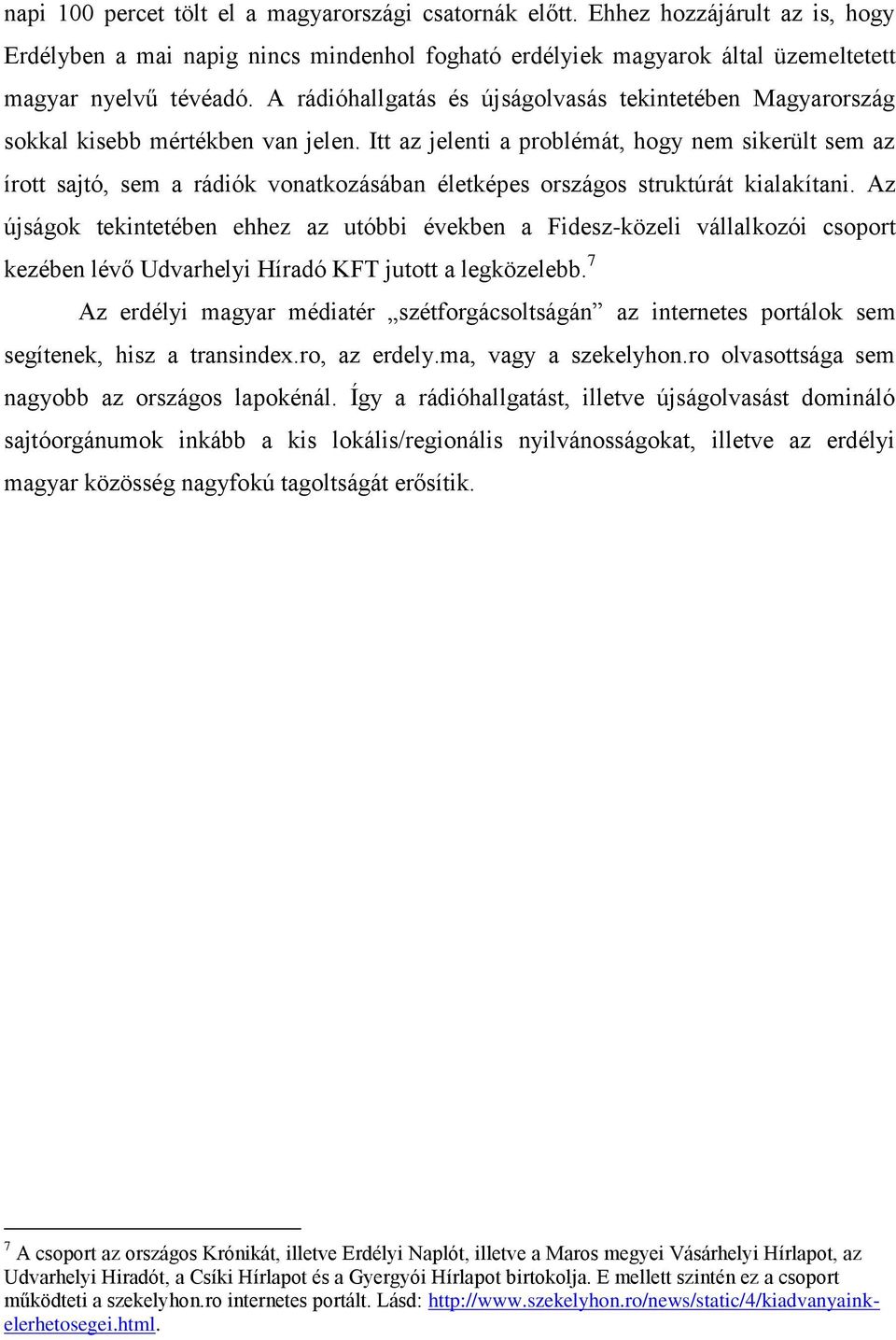 Itt az jelenti a problémát, hogy nem sikerült sem az írott sajtó, sem a rádiók vonatkozásában életképes országos struktúrát kialakítani.