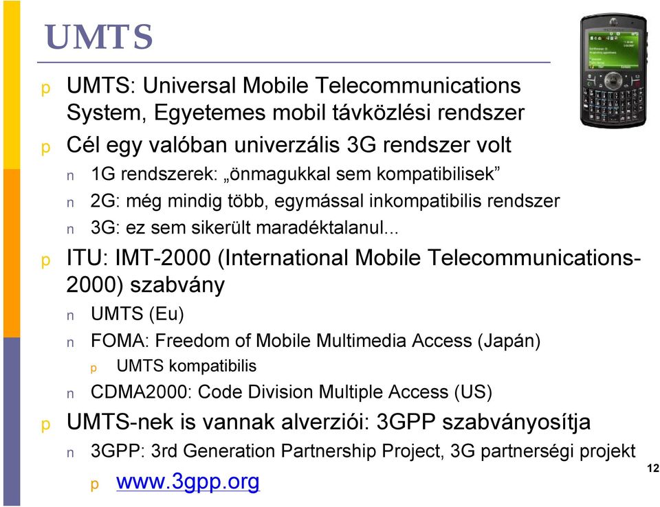 .. ITU: IMT-2000 (International Mobile Telecommunications- 2000) szabvány UMTS (Eu) FOMA: Freedom of Mobile Multimedia Access (Jaán) UMTS