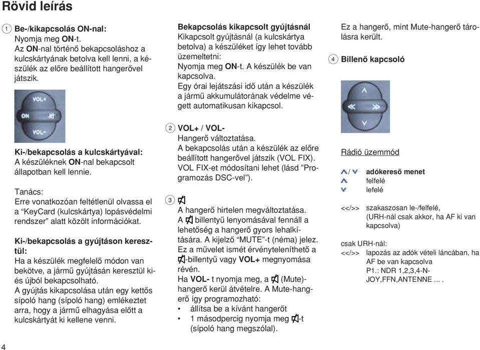 Egy órai lejátszási idœ után a készülék a jármæ akkumulátorának védelme végett automatikusan kikapcsol. Ez a hangerœ, mint Mute-hangerœ tárolásra került.