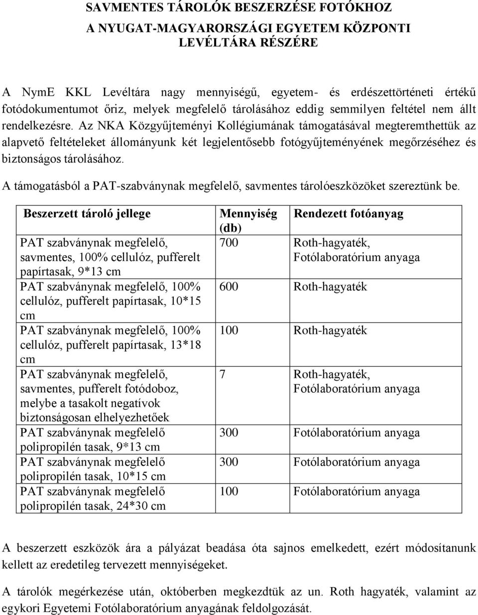 Az NKA Közgyűjteményi Kollégiumának támogatásával megteremthettük az alapvető feltételeket állományunk két legjelentősebb fotógyűjteményének megőrzéséhez és biztonságos tárolásához.