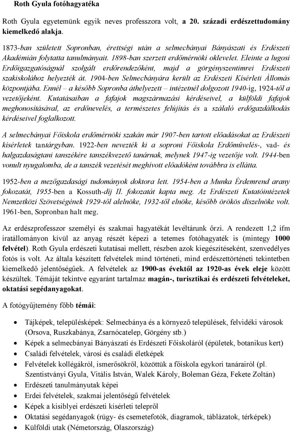 Eleinte a lugosi Erdőigazgatóságnál szolgált erdőrendezőként, majd a görgényszentimrei Erdészeti szakiskolához helyezték át. 1904-ben Selmecbányára került az Erdészeti Kísérleti Állomás központjába.