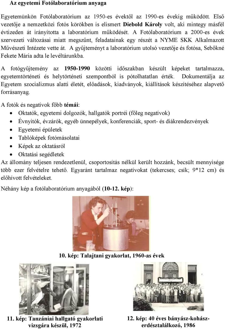 A Fotólaboratórium a 2000-es évek szervezeti változásai miatt megszűnt, feladatainak egy részét a NYME SKK Alkalmazott Művészeti Intézete vette át.