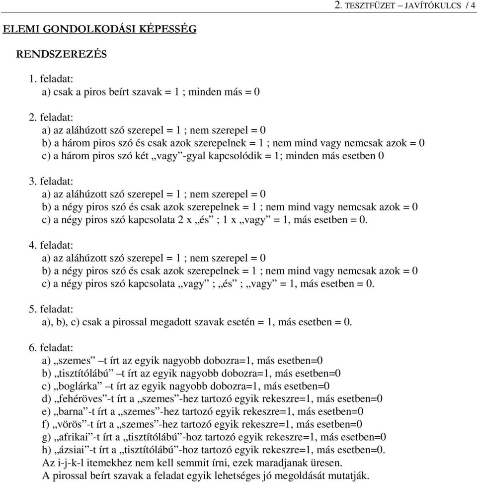 feldt: ) z láhúzott szó szerepel = 1 ; nem szerepel = 0 ) négy piros szó és sk zok szerepelnek = 1 ; nem mind vgy nemsk zok = 0 ) négy piros szó kpsolt 2 x és ; 1 x vgy = 1, más eseten = 0. 4.