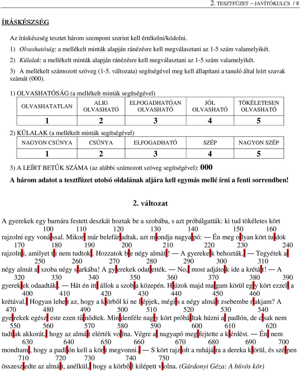 1) OLVASHATÓSÁG ( mellékelt minták segítségével) OLVASHATATLAN ALIG OLVASHATÓ ELFOGADHATÓAN OLVASHATÓ JÓL OLVASHATÓ TÖKÉLETESEN OLVASHATÓ 1 2 3 4 5 2) KÜLALAK ( mellékelt minták segítségével) NAGYON